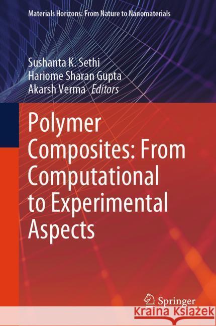 Polymer Composites: From Computational to Experimental Aspects Sushanta K. Sethi Hariome Sharan Gupta Akarsh Verma 9789819708871 Springer