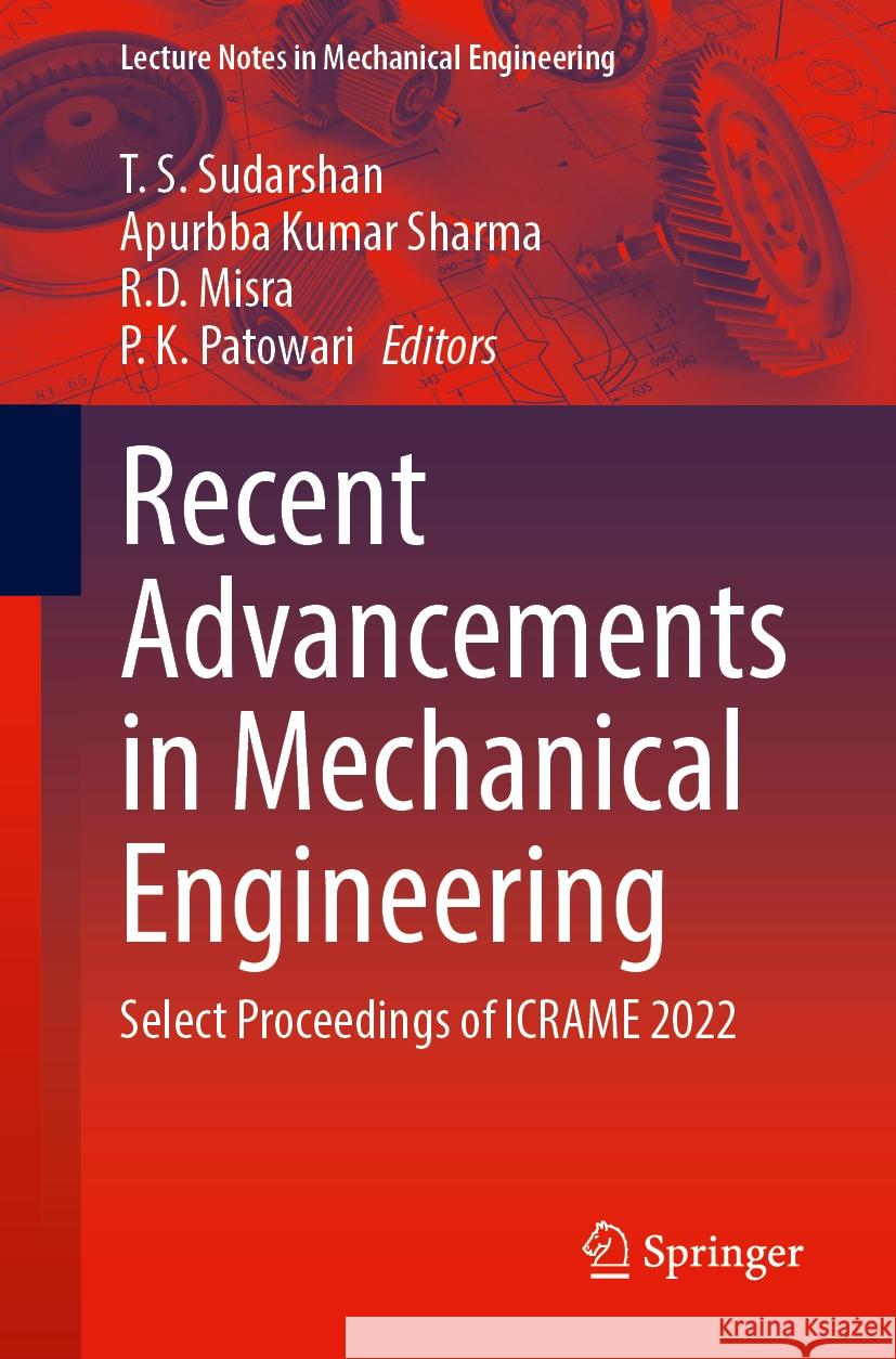 Recent Advancements in Mechanical Engineering: Select Proceedings of Icrame 2022 T. S. Sudarshan Apurbba Kumar Sharma R. D. Misra 9789819708994