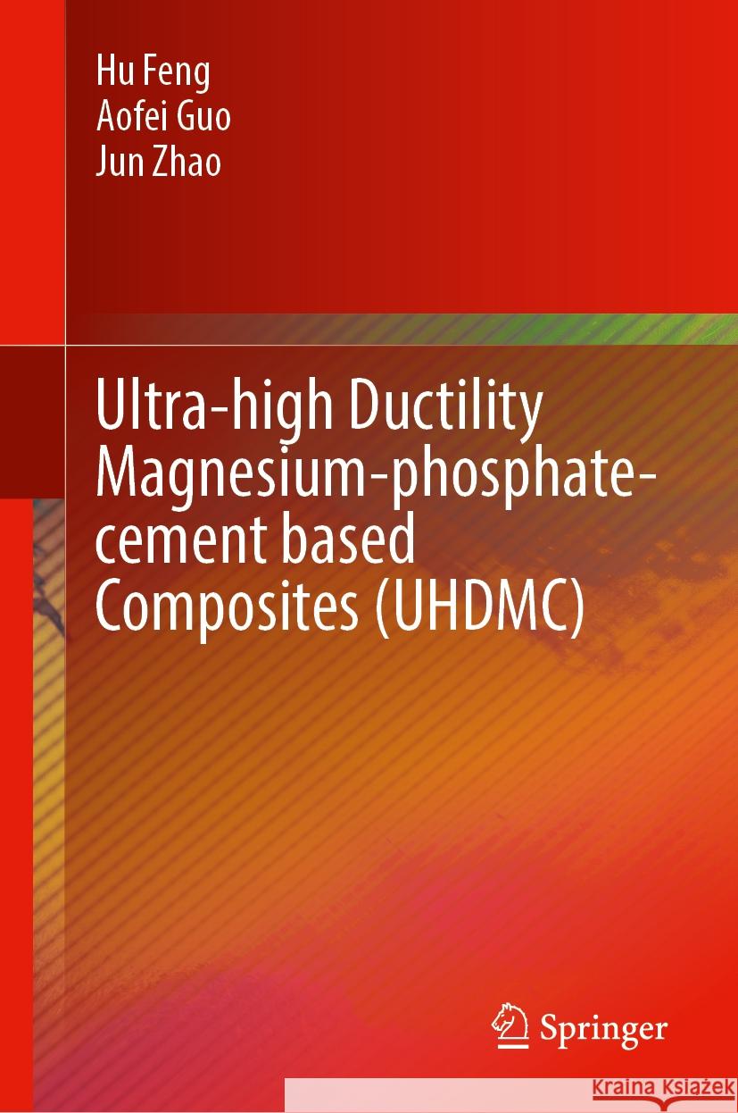 Ultra-High Ductility Magnesium-Phosphate-Cement Based Composites (Uhdmc) Hu Feng Aofei Guo Jun Zhao 9789819709519