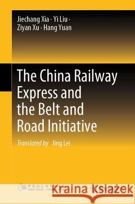 The China Railway Express and the Belt and Road Initiative Jiechang Xia Yi Liu Ziyan Xu 9789819709632