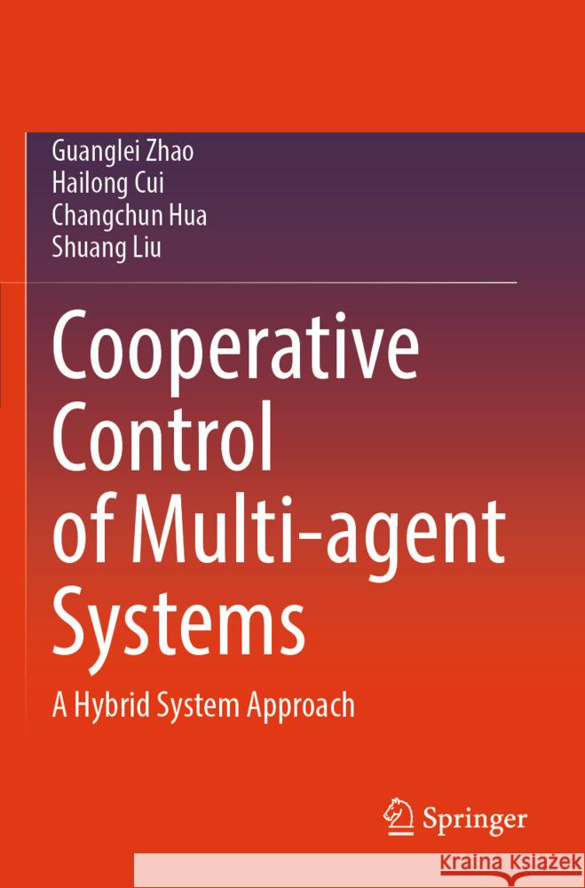 Cooperative Control of Multi-agent Systems Zhao, Guanglei, Cui, Hailong, Hua, Changchun 9789819709700