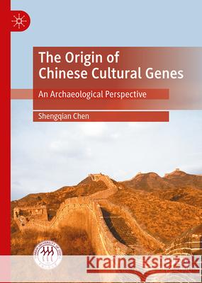 The Origin of Chinese Cultural Genes: An Archaeological Perspective Shengqian Chen 9789819709823 Palgrave MacMillan