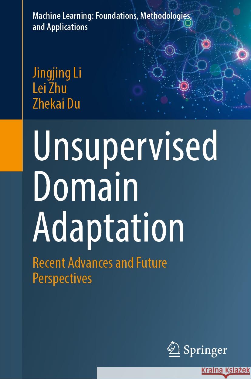 Unsupervised Domain Adaptation: Recent Advances and Future Perspectives Jingjing Li Lei Zhu Zhekai Du 9789819710249 Springer