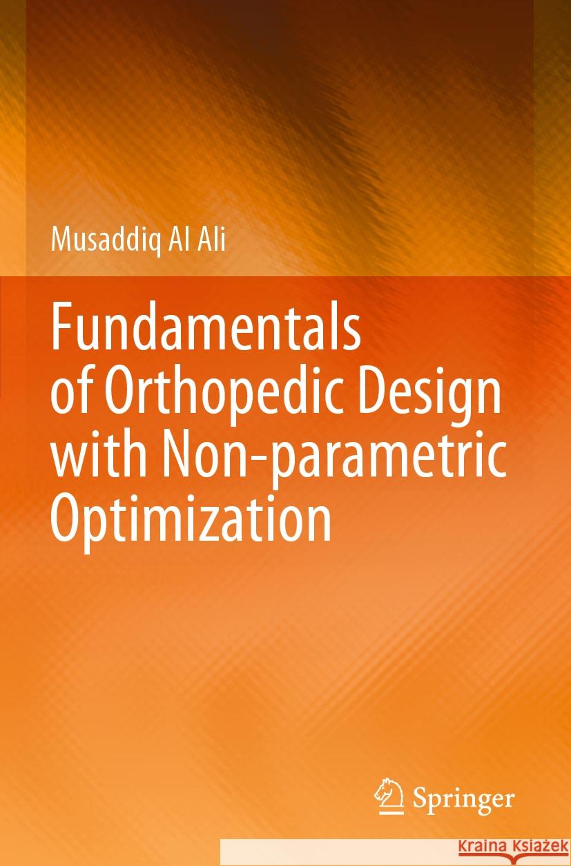 Fundamentals of Orthopedic Design with Non-parametric Optimization Musaddiq Al Ali 9789819710423 Springer Nature Singapore
