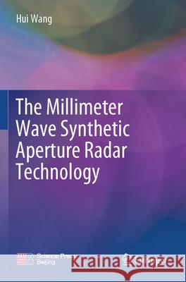 The Millimeter Wave Synthetic Aperture Radar Technology  Hui Wang 9789819710461 Springer Nature Singapore