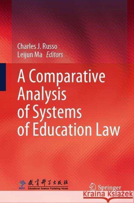 A Comparative Analysis of Systems of Education Law Charles J. Russo Leijun Ma 9789819710515 Springer