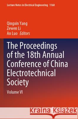 The Proceedings of the 18th Annual Conference of China Electrotechnical Society: Volume VI Qingxin Yang Zewen Li An Luo 9789819710706 Springer