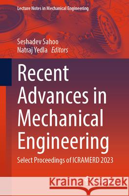 Recent Advances in Mechanical Engineering: Select Proceedings of Icramerd 2023 Seshadev Sahoo Natraj Yedla 9789819710799 Springer