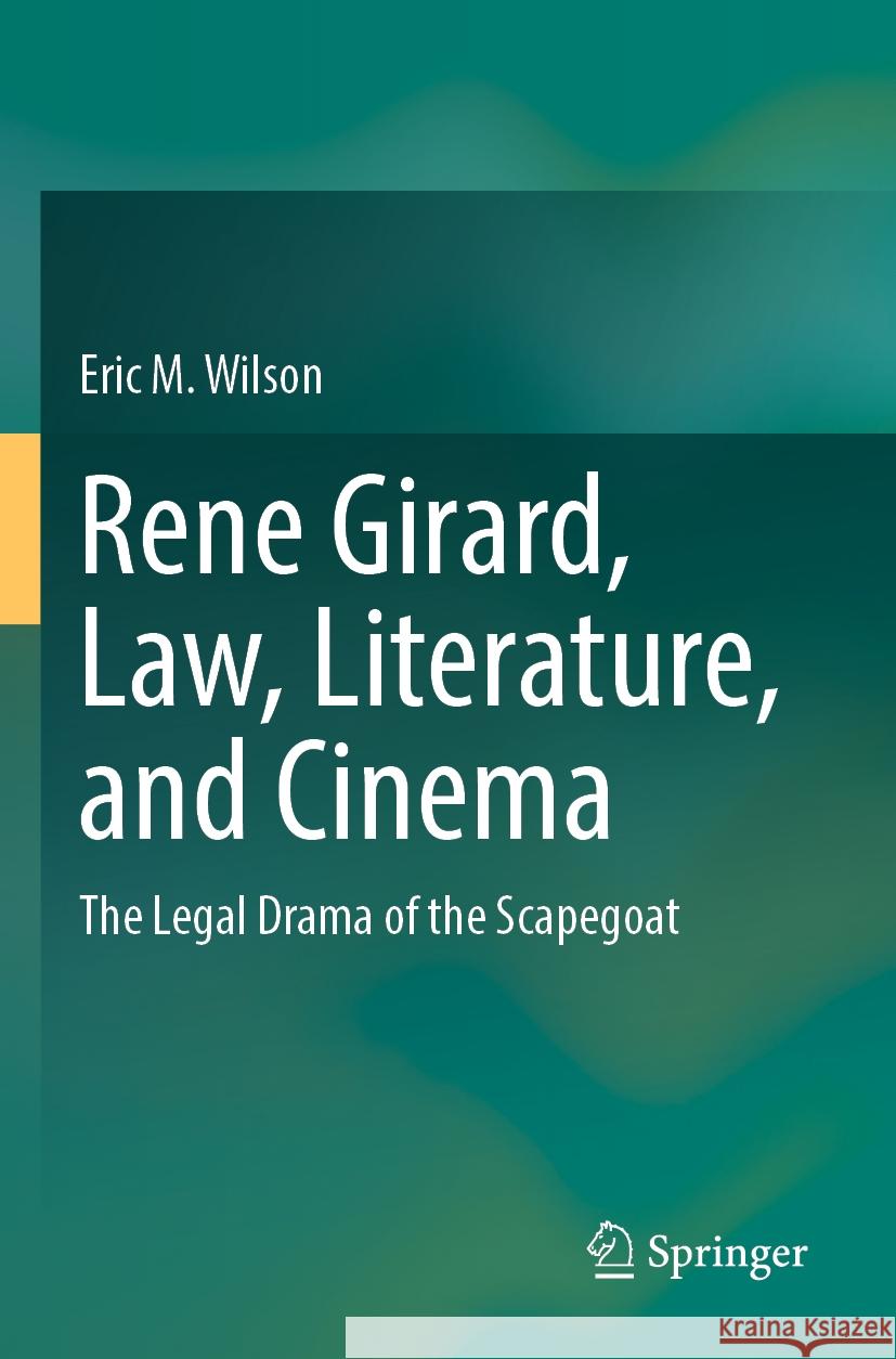 Rene Girard, Law, Literature, and Cinema Eric M. Wilson 9789819711581 Springer Nature Singapore