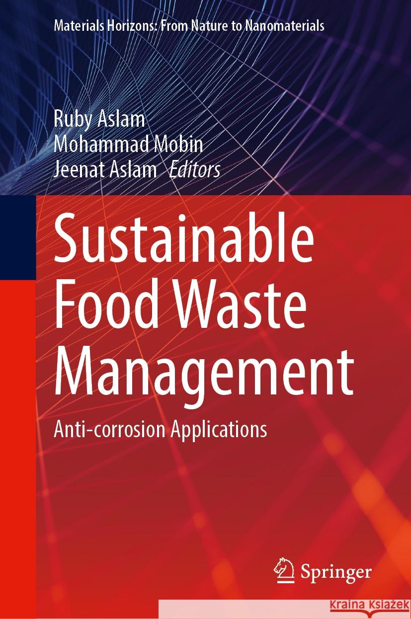 Sustainable Food Waste Management: Anti-Corrosion Applications Ruby Aslam Mohammad Mobin Jeenat Aslam 9789819711598