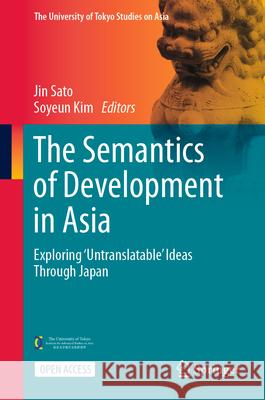 The Semantics of Development in Asia: Exploring 'Untranslatable' Ideas Through Japan Jin Sato Soyeun Kim 9789819712144 Springer