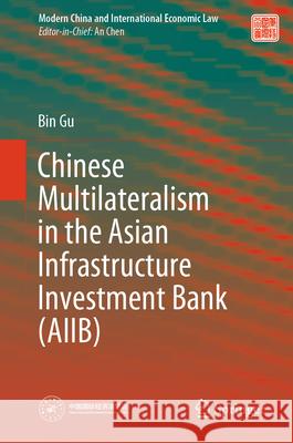 Chinese Multilateralism in the Asian Infrastructure Investment Bank (Aiib) Bin Gu 9789819712182 Springer