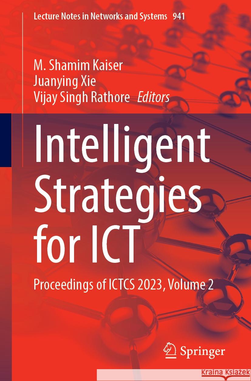 Intelligent Strategies for ICT: Proceedings of Ictcs 2023, Volume 2 M. Shamim Kaiser Juanying Xie Vijay Singh Rathore 9789819712595
