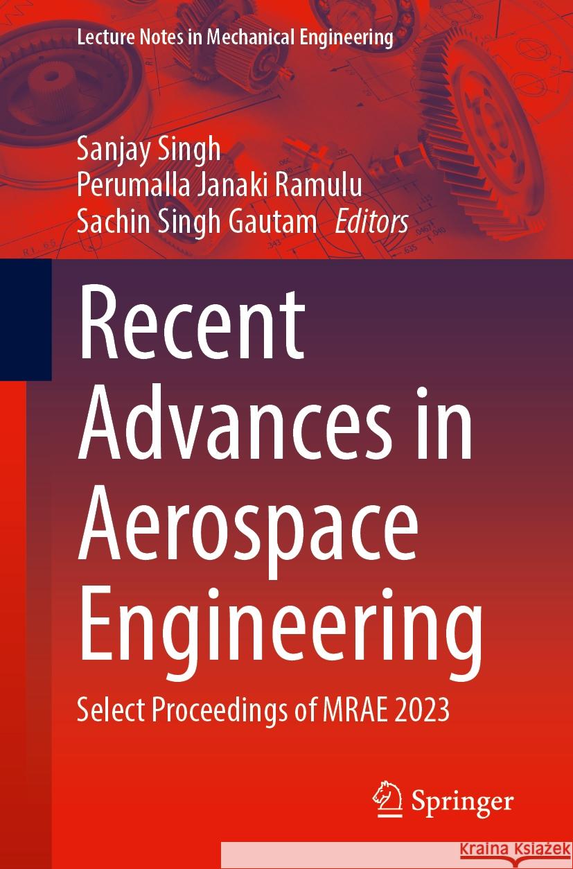 Recent Advances in Aerospace Engineering: Select Proceedings of Mrae 2023 Sanjay Singh Perumalla Janaki Ramulu Sachin Singh Gautam 9789819713059