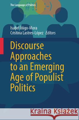 Discourse Approaches to an Emerging Age of Populist Politics Isabel ??igo-Mora Cristina Lastres-L?pez 9789819713547 Springer