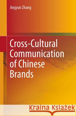 Cross-Cultural Communication of Chinese Brands Jingyun Zhang 9789819713707 Springer