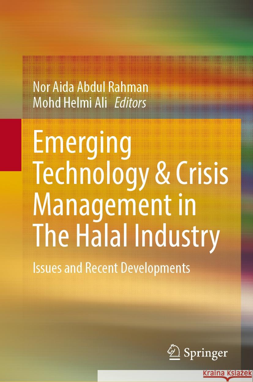 Emerging Technology & Crisis Management in the Halal Industry: Issues and Recent Developments Nor Aida Abdul Rahman Mohd Helmi Ali 9789819713745