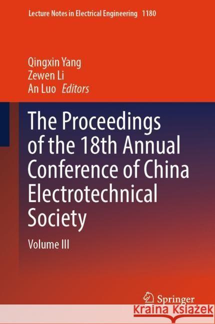 The Proceedings of the 18th Annual Conference of China Electrotechnical Society: Volume III Qingxin Yang Zewen Li An Luo 9789819714193 Springer