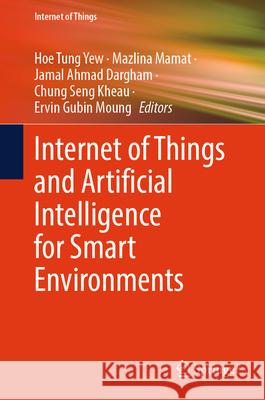 Internet of Things and Artificial Intelligence for Smart Environments Hoe Tung Yew Mazlina Mamat Jamal Ahmad Dargham 9789819714315