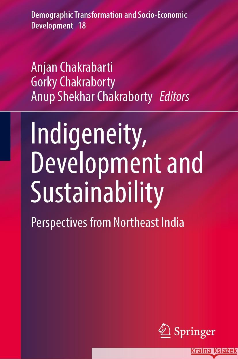Indigeneity, Development and Sustainability: Perspectives from Northeast India Anjan Chakrabarti Gorky Chakraborty Anup Shekhar Chakraborty 9789819714353 Springer