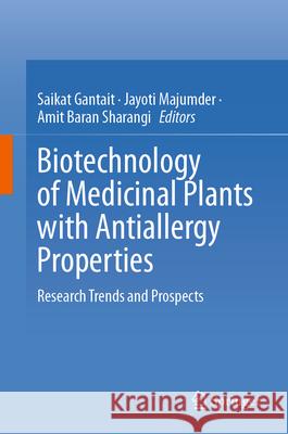 Biotechnology of Medicinal Plants with Antiallergy Properties: Research Trends and Prospects Saikat Gantait Jayoti Majumder Amit Baran Sharangi 9789819714667 Springer