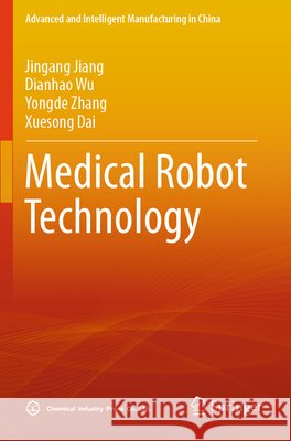 Medical Robot Technology Jiang, Jingang, Wu, Dianhao, Zhang, Yongde 9789819714865