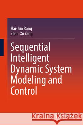 Sequential Intelligent Dynamic System Modeling and Control Hai-Jun Rong Zhao-Xu Yang 9789819715404 Springer