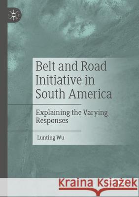 Belt and Road Initiative in South America Wu, Lunting 9789819715473 Palgrave Macmillan