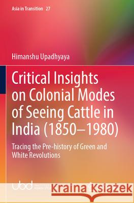 Critical Insights on Colonial Modes of Seeing Cattle in India (1850–1980) Himanshu Upadhyaya 9789819715626 Springer Nature Singapore