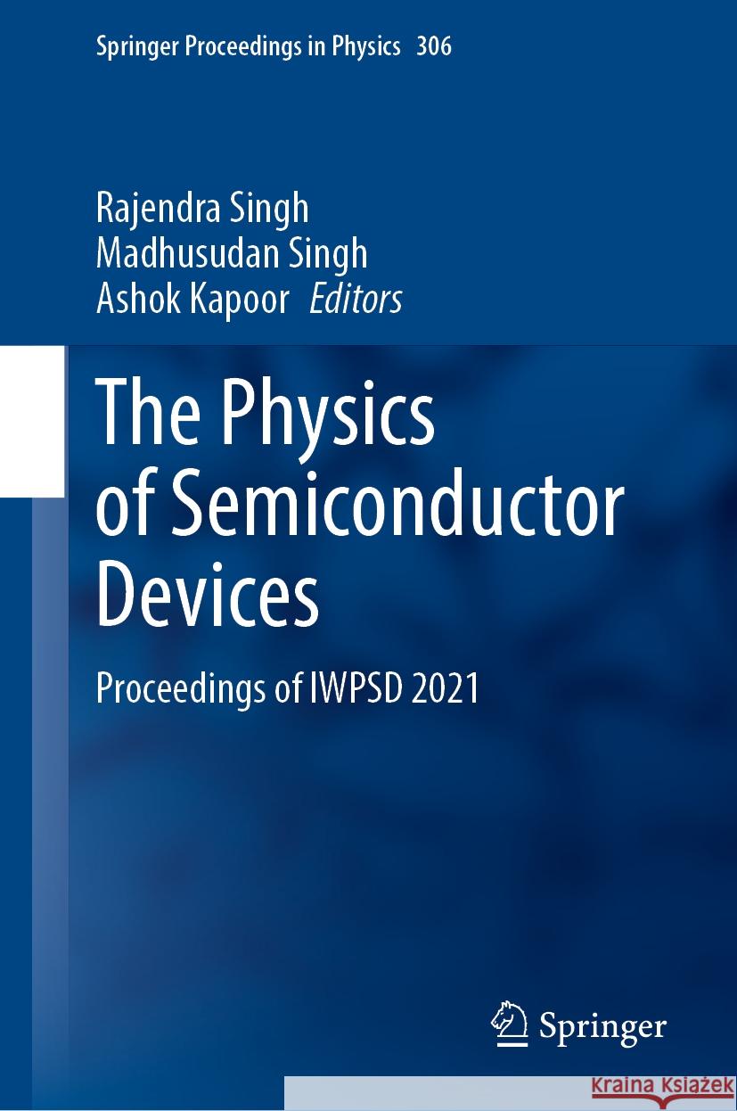 The Physics of Semiconductor Devices: Proceedings of Iwpsd 2021 Rajendra Singh Madhusudan Singh Ashok Kapoor 9789819715701