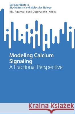 Modeling Calcium Signaling: A Fractional Perspective Ritu Agarwal Sunil Dutt Purohit Kritika 9789819716500