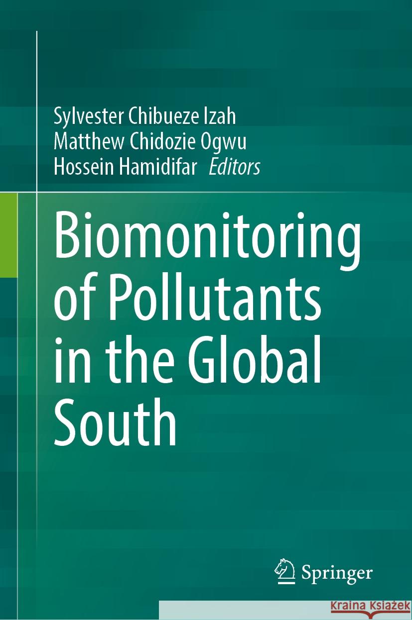 Biomonitoring of Pollutants in the Global South Sylvester Chibueze Izah Matthew Chidozie Ogwu Hossein Hamidifar 9789819716579