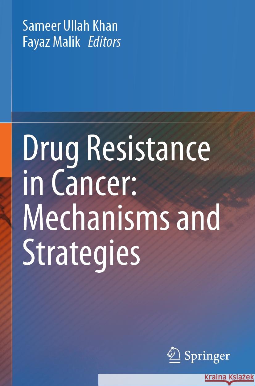 Drug Resistance in Cancer: Mechanisms and Strategies Sameer Ullah Khan Fayaz Malik 9789819716685