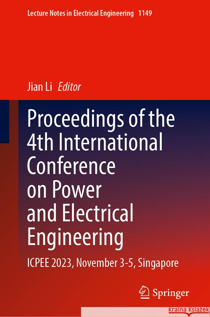 Proceedings of the 4th International Conference on Power and Electrical Engineering: Icpee 2023, November 3-5, Singapore Jian Li 9789819716739