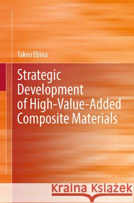 Strategic Development of High Value-Added Composite Materials Takeo Ebina 9789819717064 Springer