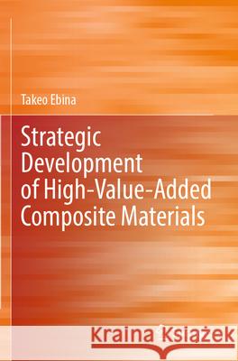 Strategic Development of High-Value-Added Composite Materials Takeo Ebina 9789819717095 Springer