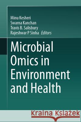 Microbial Omics in Environment and Health Minu Kesheri Swarna Kanchan Travis B. Salisbury 9789819717682