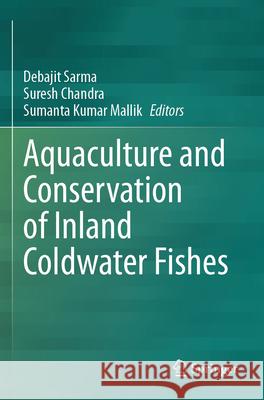 Aquaculture and Conservation of Inland Coldwater Fishes Debajit Sarma Suresh Chandra Sumanta Kumar Mallik 9789819717927