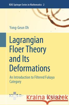 Lagrangian Floer Theory and Its Deformations: An Introduction to Filtered Fukaya Category Yong-Geun Oh 9789819717972