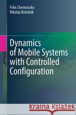Dynamics of Mobile Systems with Controlled Configuration Felix Chernousko Nikolay Bolotnik 9789819718245 Springer