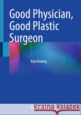 Good Physician, Good Plastic Surgeon Kun Hwang 9789819718634 Springer