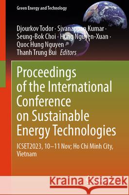 Proceedings of the International Conference on Sustainable Energy Technologies: Icset2023, 10-11nov; Ho CHI Minh City, Vietnam Djourkov Todor Sivanappan Kumar Seung-Bok Choi 9789819718672