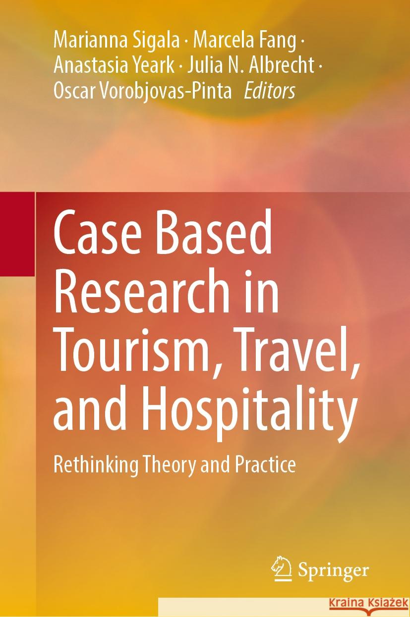 Case Based Research in Tourism, Travel, and Hospitality: Rethinking Theory and Practice Marianna Sigala Marcela Fang Anastasia Yeark 9789819718900