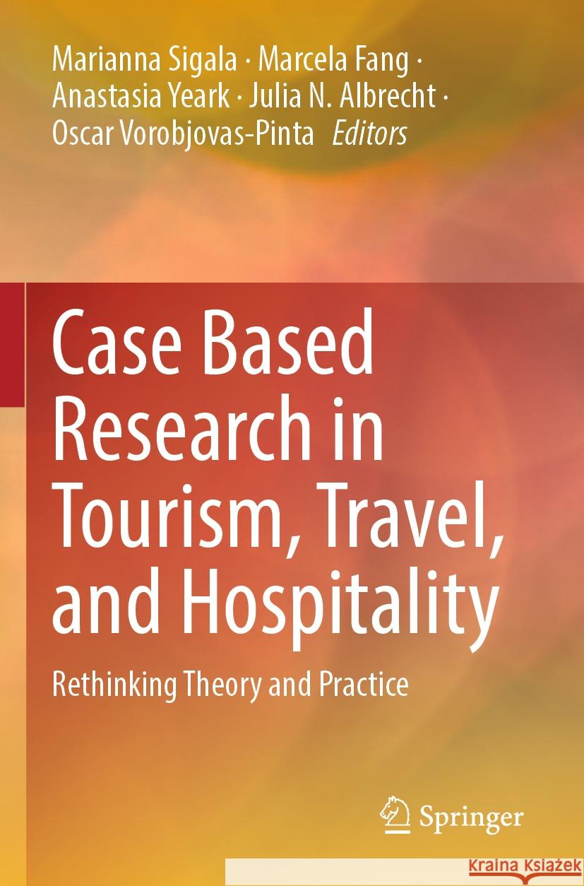 Case Based Research in Tourism, Travel, and Hospitality: Rethinking Theory and Practice Marianna Sigala Marcela Fang Anastasia Yeark 9789819718931 Springer