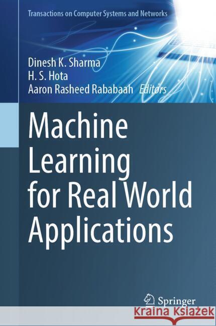 Machine Learning for Real World Applications Dinesh K. Sharma H. S. Hota Aaron Rashee 9789819718993 Springer