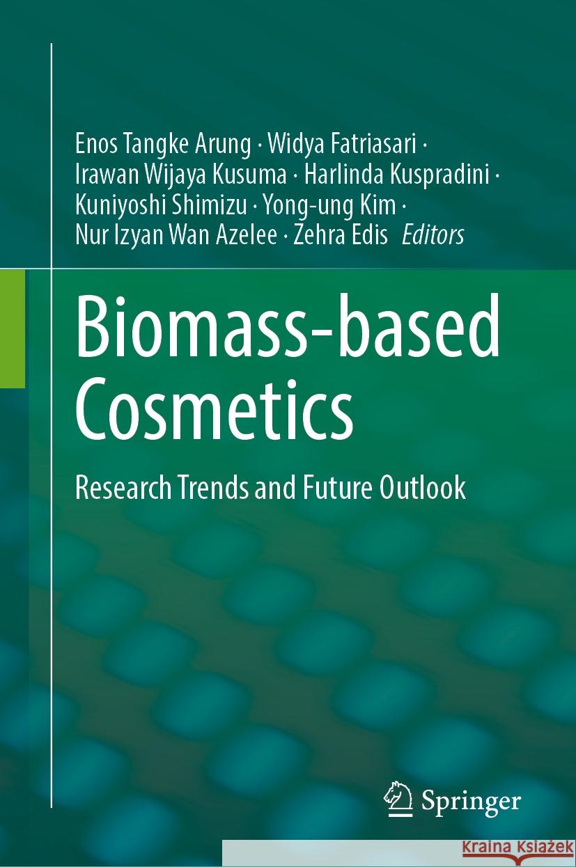 Biomass-Based Cosmetics: Research Trends and Future Outlook Enos Tangke Arung Widya Fatriasari Irawan Wijaya Kusuma 9789819719075