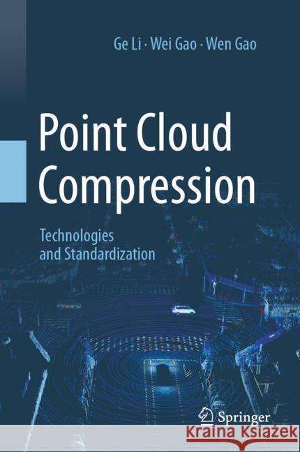 Point Cloud Compression: Technologies and Standardization Ge Li Wei Gao Wen Gao 9789819719563 Springer