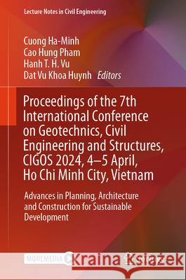 Proceedings of the 7th International Conference on Geotechnics, Civil Engineering and Structures; Cigos 2024, 04-05 April, Ho CHI Minh City, Vietnam: Cuong Ha-Minh Cao Hung Pham Hanh T. H. Vu 9789819719716 Springer