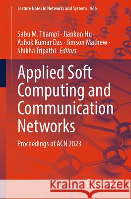 Applied Soft Computing and Communication Networks: Proceedings of Acn 2023 Sabu M. Thampi Jiankun Hu Ashok Kumar Das 9789819720033