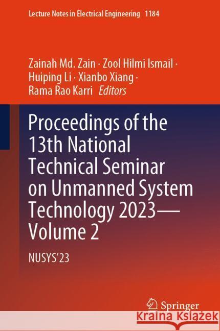 Proceedings of the 13th National Technical Seminar on Unmanned System Technology 2023 - Volume 2: Nusys'23 Zainah M Ir Dr Zool Hilmi Ismail Huiping Li 9789819720262
